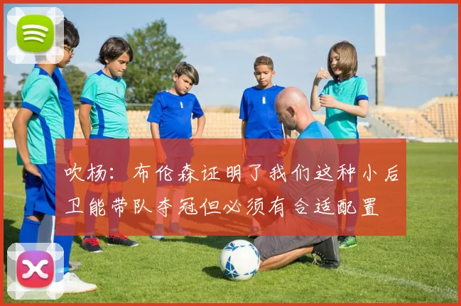 吹杨：布伦森证明了我们这种小后卫能带队夺冠但必须有合适配置